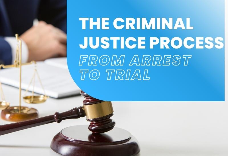 The Criminal Justice Process: From Arrest to Trial
