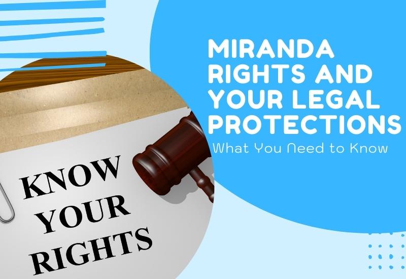 Miranda Rights and Your Legal Protections: What You Need to Know