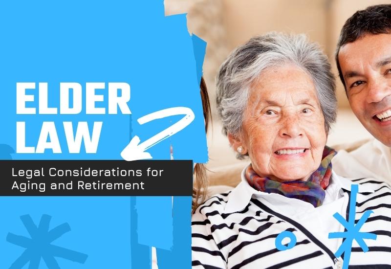 Elder Law: Legal Considerations for Aging and Retirement