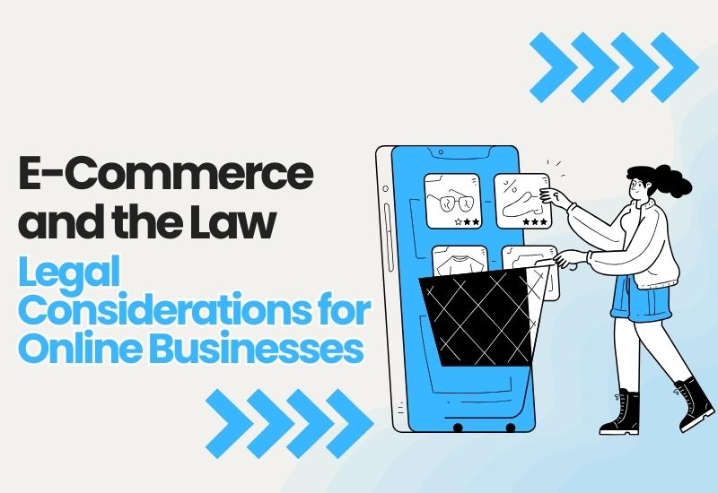 E-Commerce and the Law: Legal Considerations for Online Businesses
